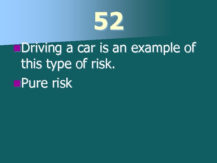 52 n. Driving a car is an example of this type of risk. n.