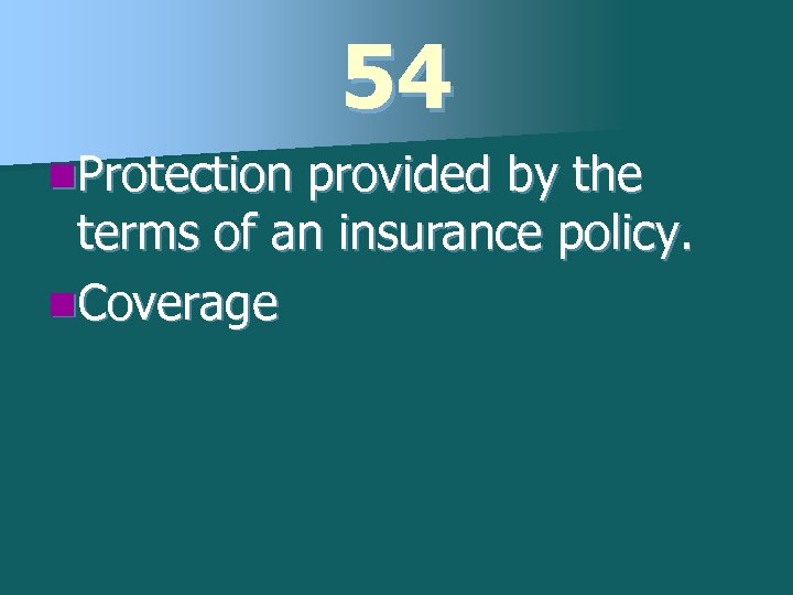 54 n. Protection provided by the terms of an insurance policy. n. Coverage 