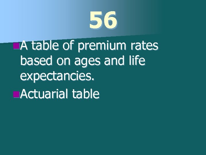 56 n. A table of premium rates based on ages and life expectancies. n.