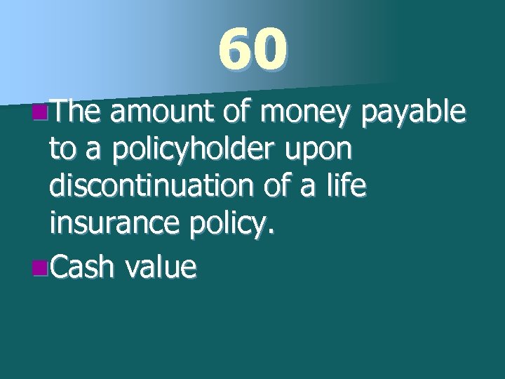 60 n. The amount of money payable to a policyholder upon discontinuation of a