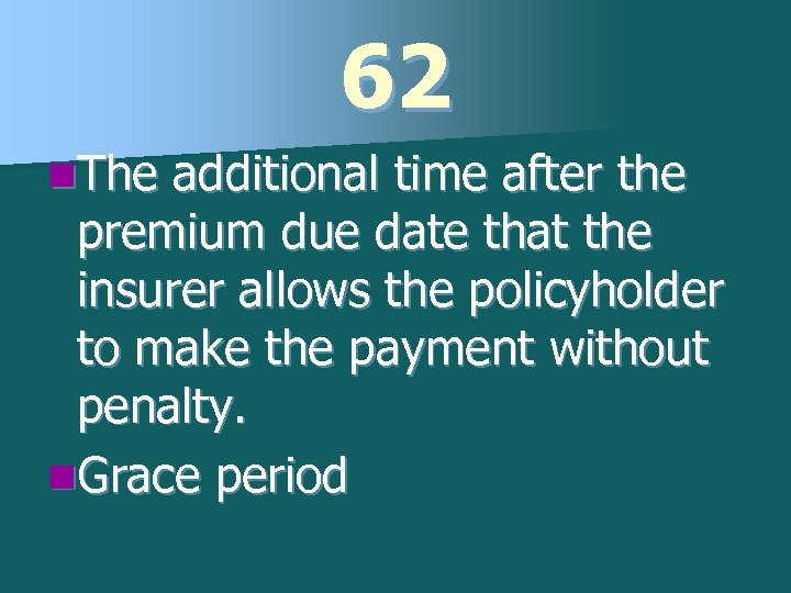 62 n. The additional time after the premium due date that the insurer allows