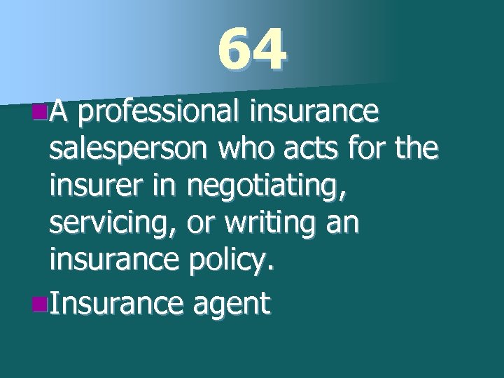 64 n. A professional insurance salesperson who acts for the insurer in negotiating, servicing,