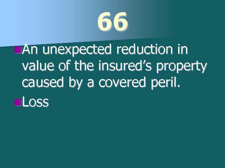 66 n. An unexpected reduction in value of the insured’s property caused by a