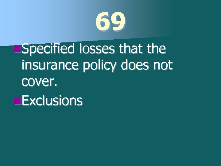 69 n. Specified losses that the insurance policy does not cover. n. Exclusions 