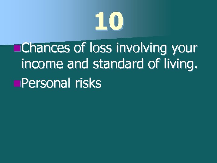 10 n. Chances of loss involving your income and standard of living. n. Personal