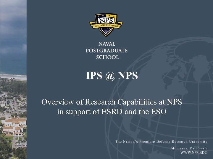 IPS @ NPS Overview of Research Capabilities at NPS in support of ESRD and