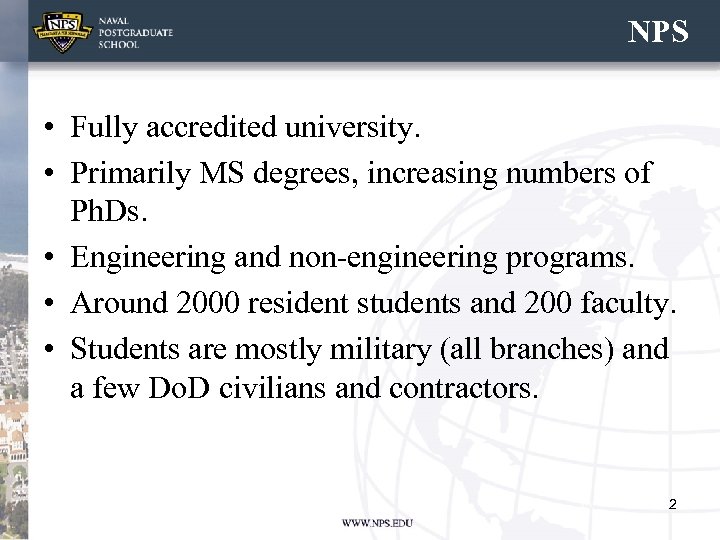 NPS • Fully accredited university. • Primarily MS degrees, increasing numbers of Ph. Ds.