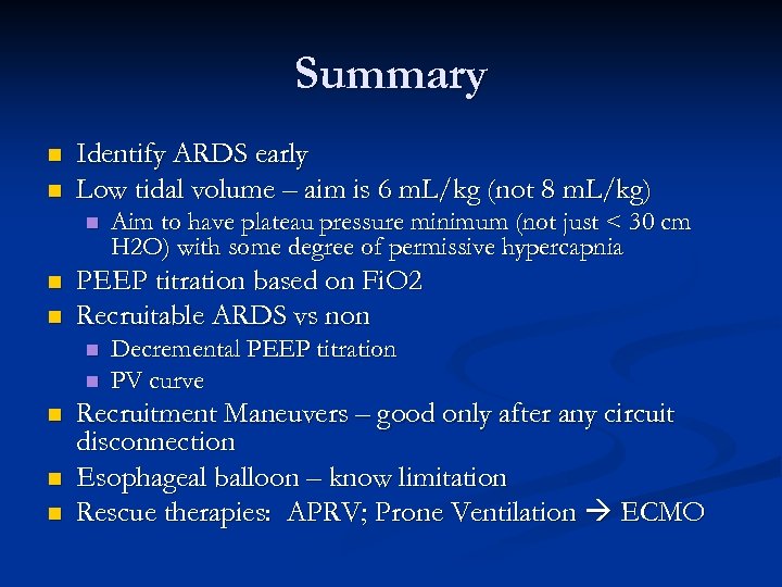 Summary n n Identify ARDS early Low tidal volume – aim is 6 m.