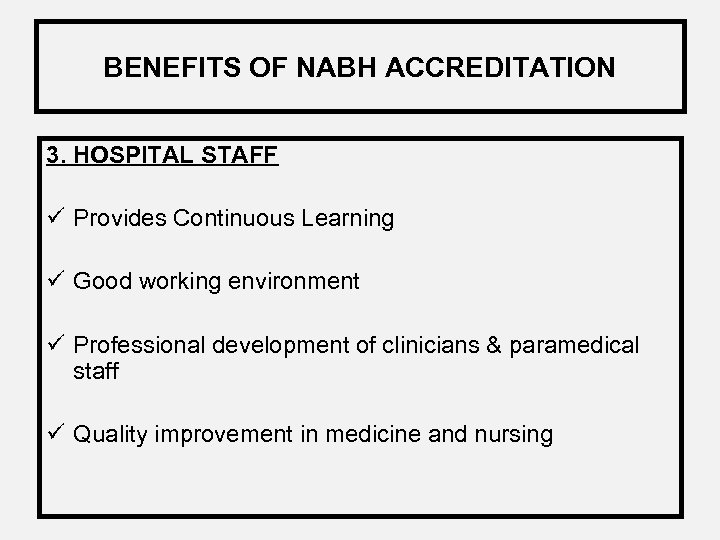BENEFITS OF NABH ACCREDITATION 3. HOSPITAL STAFF ü Provides Continuous Learning ü Good working