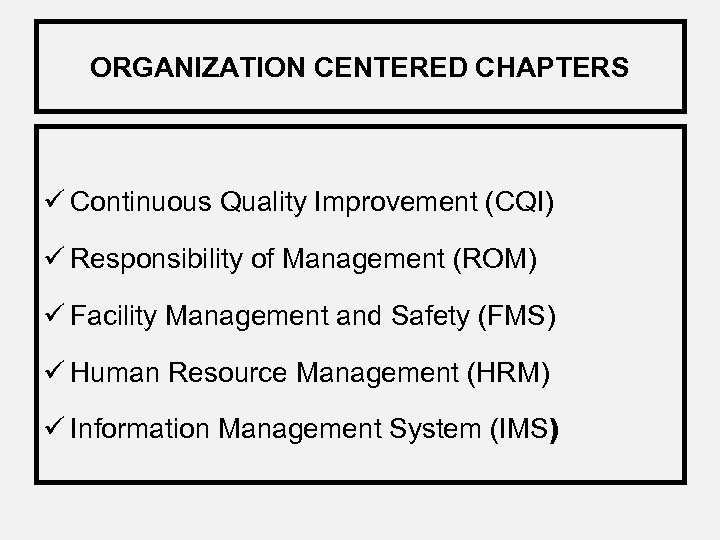 ORGANIZATION CENTERED CHAPTERS ü Continuous Quality Improvement (CQI) ü Responsibility of Management (ROM) ü