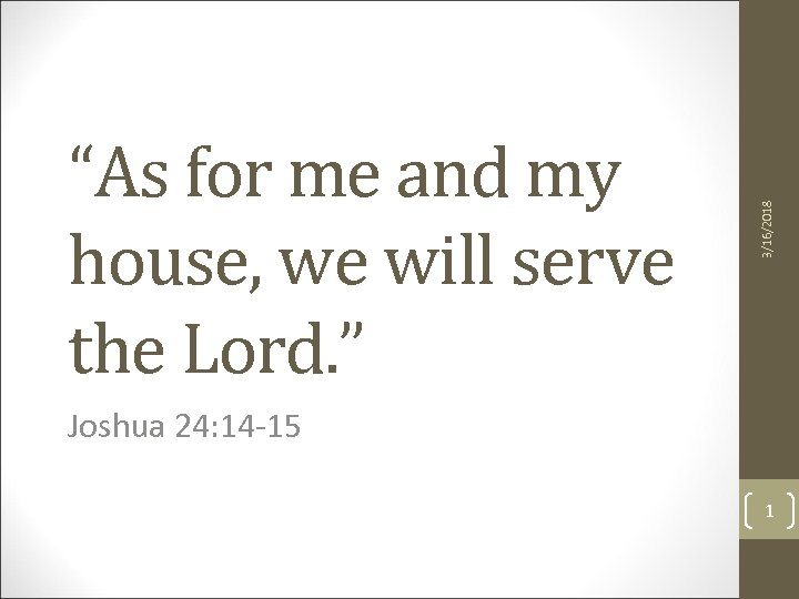 3/16/2018 “As for me and my house, we will serve the Lord. ” Joshua