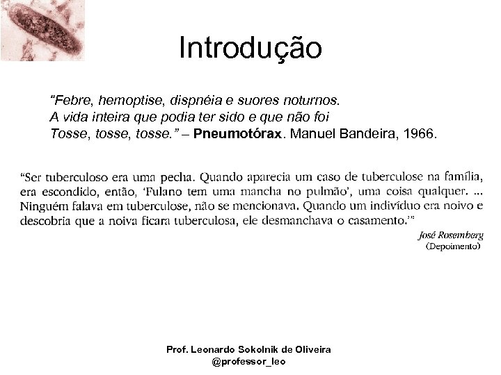Introdução “Febre, hemoptise, dispnéia e suores noturnos. A vida inteira que podia ter sido