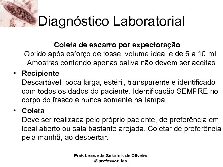 Diagnóstico Laboratorial Coleta de escarro por expectoração Obtido após esforço de tosse, volume ideal