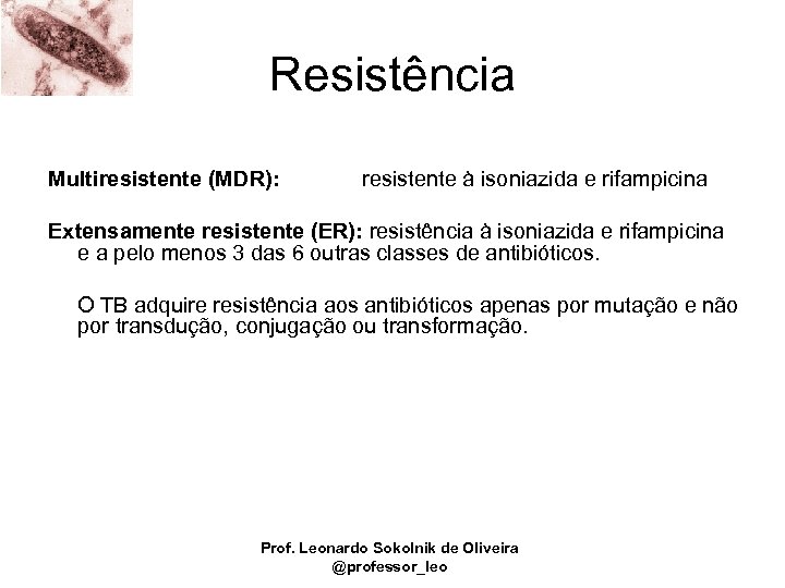 Resistência Multiresistente (MDR): resistente à isoniazida e rifampicina Extensamente resistente (ER): resistência à isoniazida