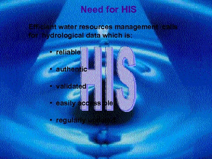 Need for HIS Efficient water resources management calls for hydrological data which is: •