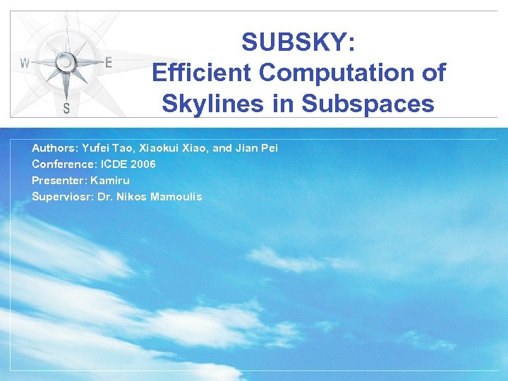 SUBSKY: Efficient Computation of Skylines in Subspaces Authors: Yufei Tao, Xiaokui Xiao, and Jian