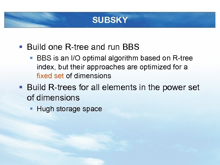 SUBSKY § Build one R-tree and run BBS § BBS is an I/O optimal