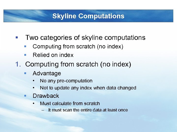 Skyline Computations § Two categories of skyline computations § § Computing from scratch (no