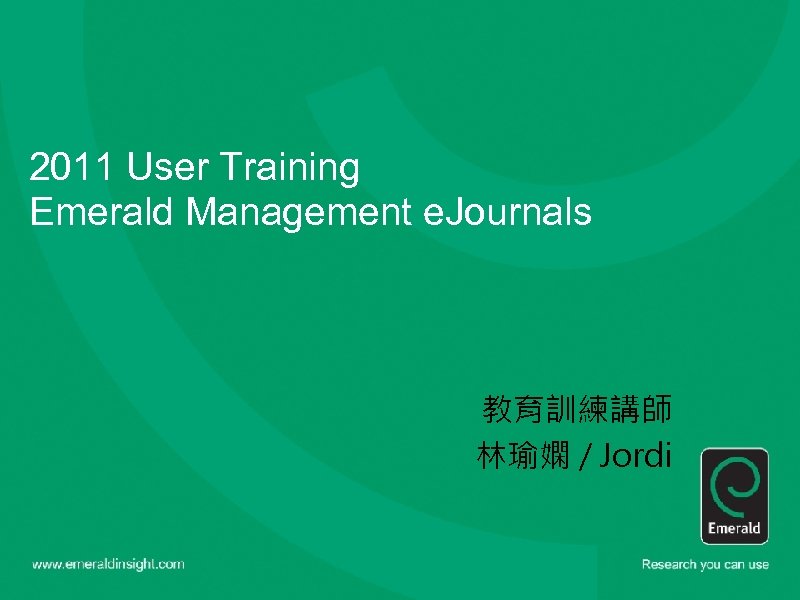 2011 User Training Emerald Management e. Journals 教育訓練講師 林瑜嫻 / Jordi 