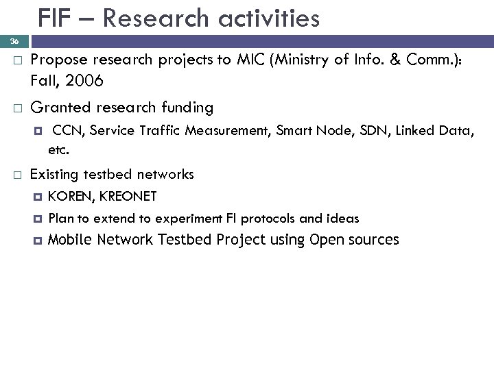 FIF – Research activities 36 Propose research projects to MIC (Ministry of Info. &