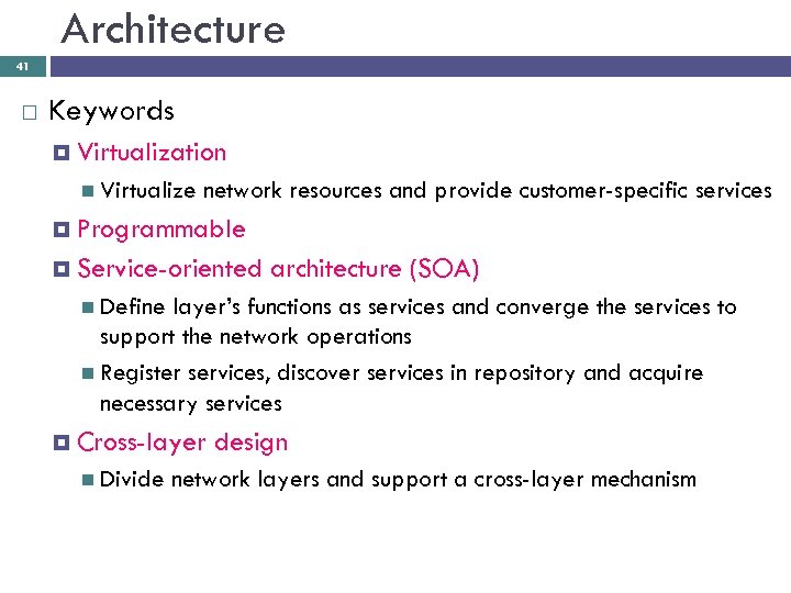 Architecture 41 Keywords Virtualization Virtualize network resources and provide customer-specific services Programmable Service-oriented architecture