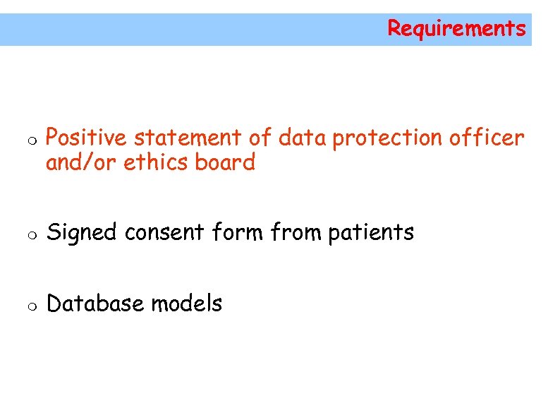 Requirements Positive statement of data protection officer and/or ethics board Signed consent form from