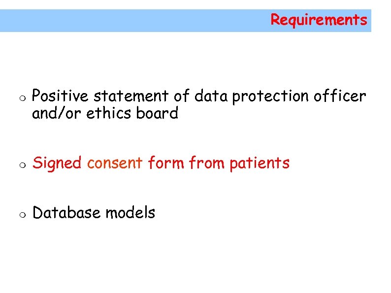 Requirements Positive statement of data protection officer and/or ethics board Signed consent form from