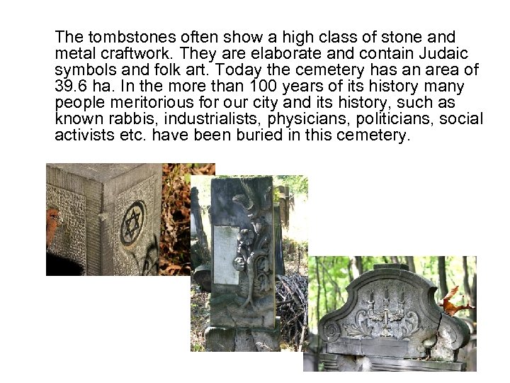 The tombstones often show a high class of stone and metal craftwork. They are