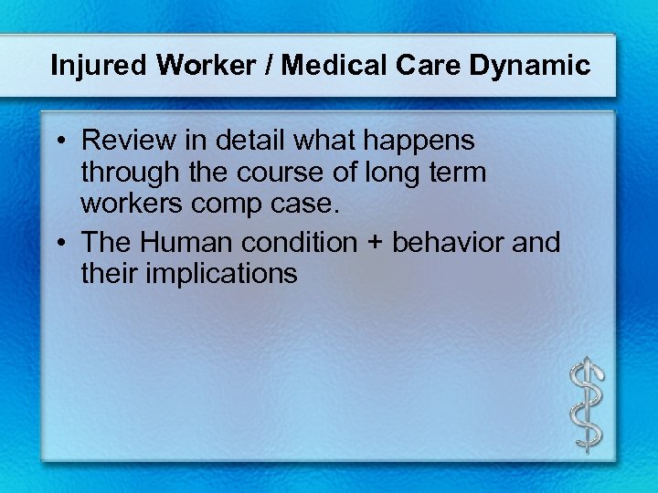 Injured Worker / Medical Care Dynamic • Review in detail what happens through the