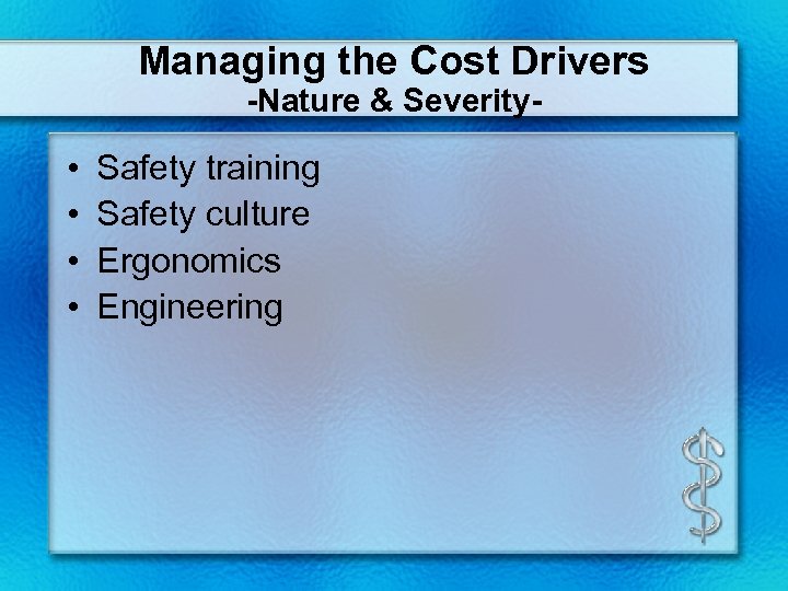 Managing the Cost Drivers -Nature & Severity- • • Safety training Safety culture Ergonomics