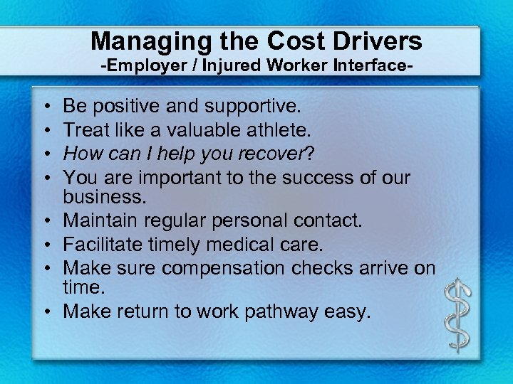 Managing the Cost Drivers -Employer / Injured Worker Interface- • • Be positive and