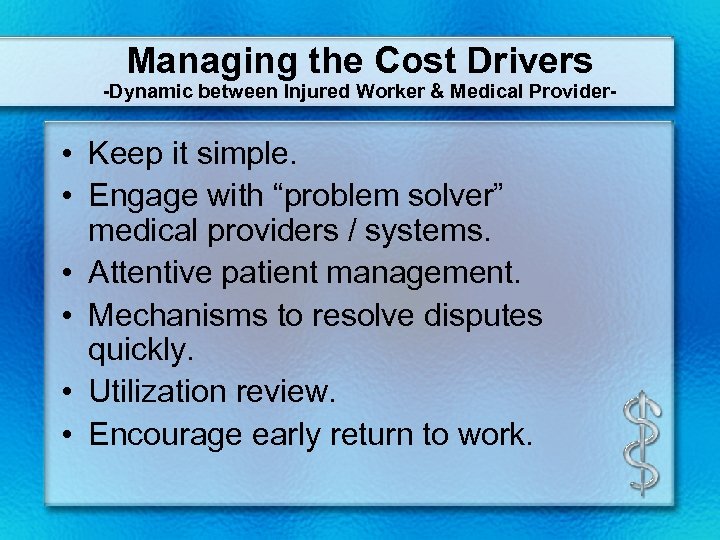 Managing the Cost Drivers -Dynamic between Injured Worker & Medical Provider- • Keep it