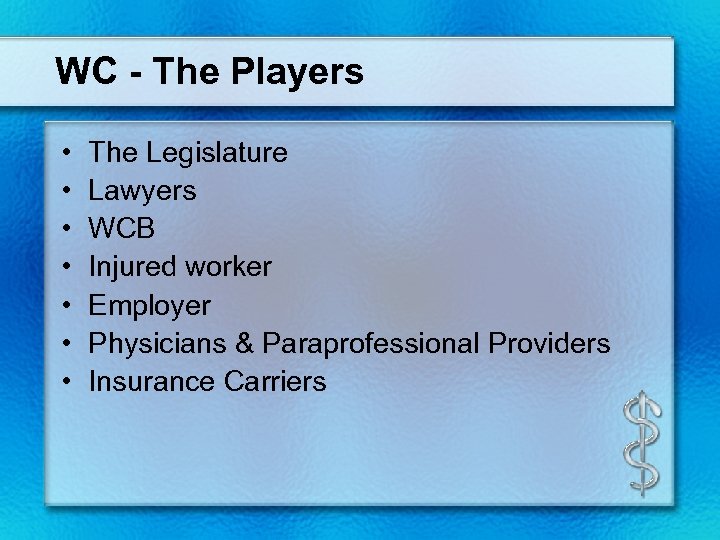 WC - The Players • • The Legislature Lawyers WCB Injured worker Employer Physicians