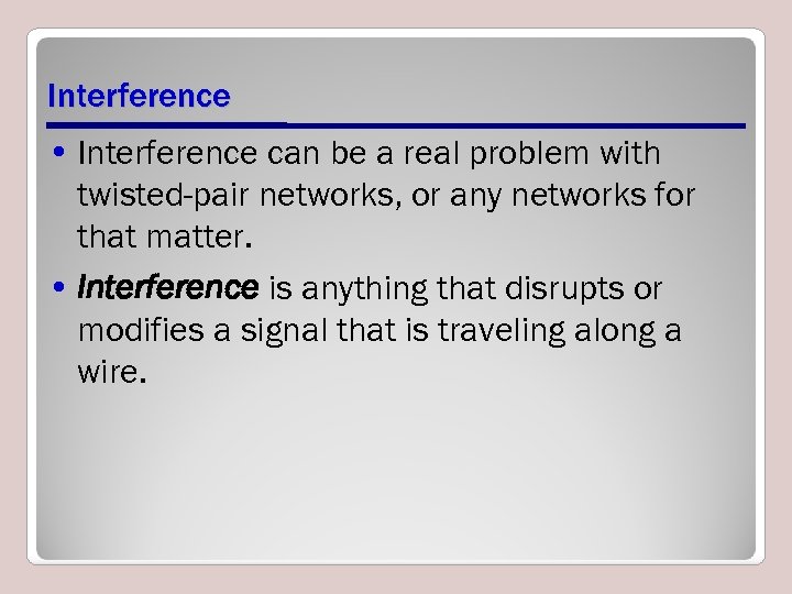 Interference • Interference can be a real problem with twisted-pair networks, or any networks