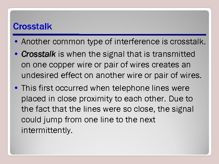 Crosstalk • Another common type of interference is crosstalk. • Crosstalk is when the