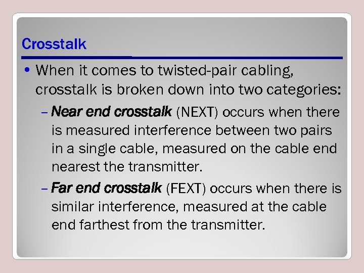 Crosstalk • When it comes to twisted-pair cabling, crosstalk is broken down into two