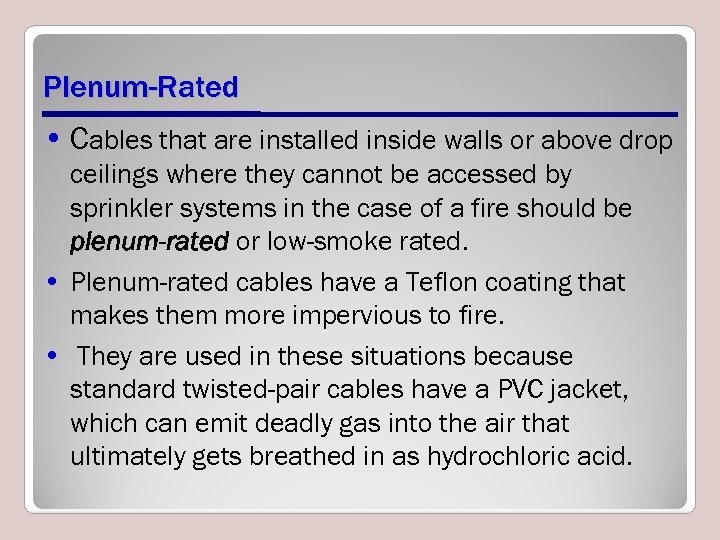 Plenum-Rated • Cables that are installed inside walls or above drop ceilings where they