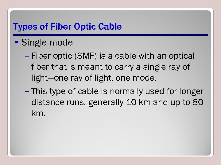 Types of Fiber Optic Cable • Single-mode – Fiber optic (SMF) is a cable