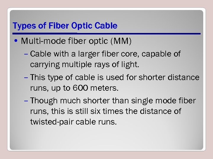 Types of Fiber Optic Cable • Multi-mode fiber optic (MM) – Cable with a