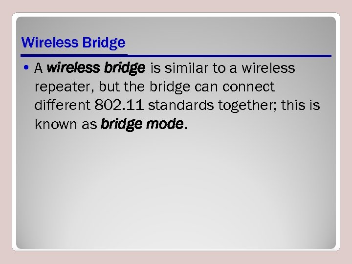 Wireless Bridge • A wireless bridge is similar to a wireless repeater, but the