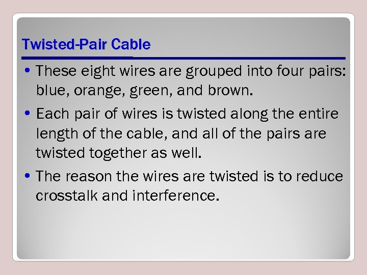 Twisted-Pair Cable • These eight wires are grouped into four pairs: blue, orange, green,