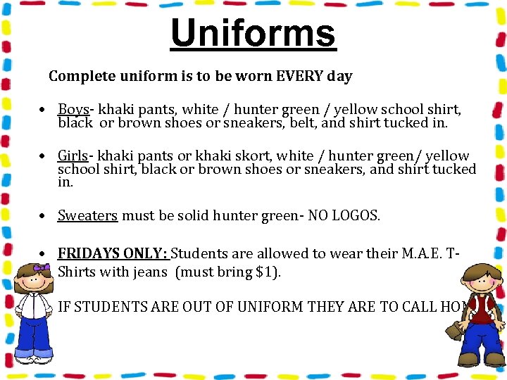 Uniforms Complete uniform is to be worn EVERY day • Boys- khaki pants, white