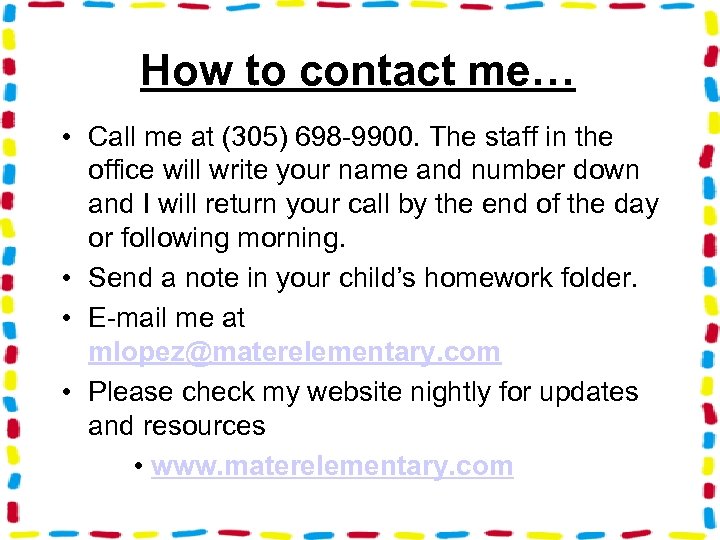 How to contact me… • Call me at (305) 698 -9900. The staff in