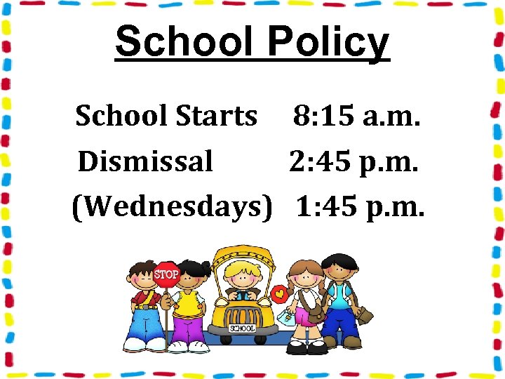 School Policy School Starts 8: 15 a. m. Dismissal 2: 45 p. m. (Wednesdays)