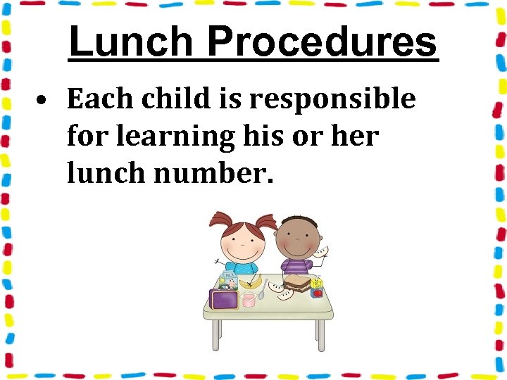 Lunch Procedures • Each child is responsible for learning his or her lunch number.