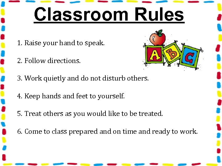 Classroom Rules 1. Raise your hand to speak. 2. Follow directions. 3. Work quietly