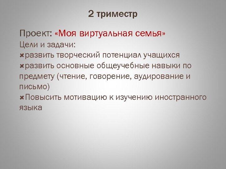 2 триместр Проект: «Моя виртуальная семья» Цели и задачи: развить творческий потенциал учащихся развить
