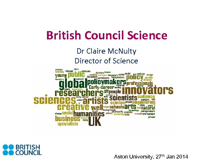 British Council Science Dr Claire Mc. Nulty Director of Science Aston University, 27 th