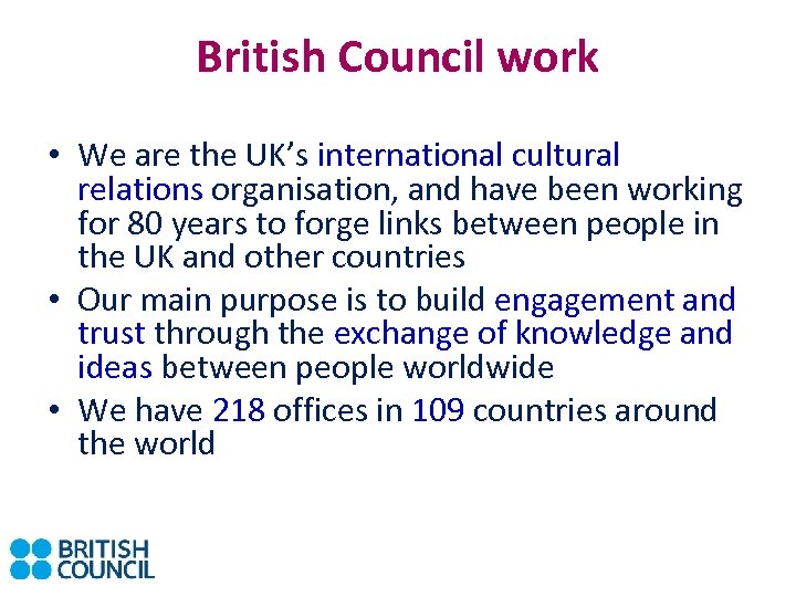 British Council work • We are the UK’s international cultural relations organisation, and have
