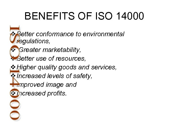 BENEFITS OF ISO 14000 v Better conformance to environmental regulations, v Greater marketability, v